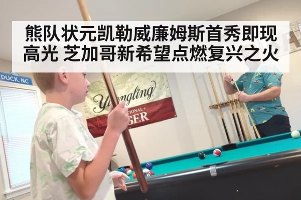 熊队状元凯勒威廉姆斯首秀即现高光 芝加哥新希望点燃复兴之火