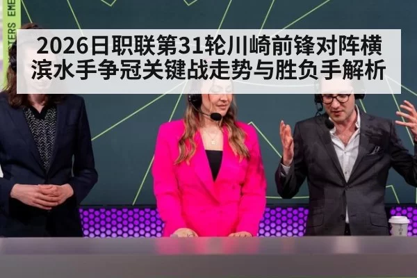 2026日职联第31轮川崎前锋对阵横滨水手争冠关键战走势与胜负手解析